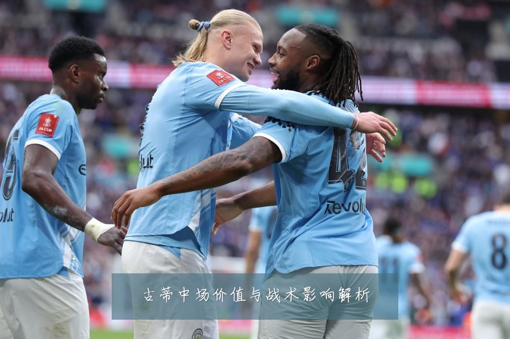 古蒂中场价值与战术影响解析